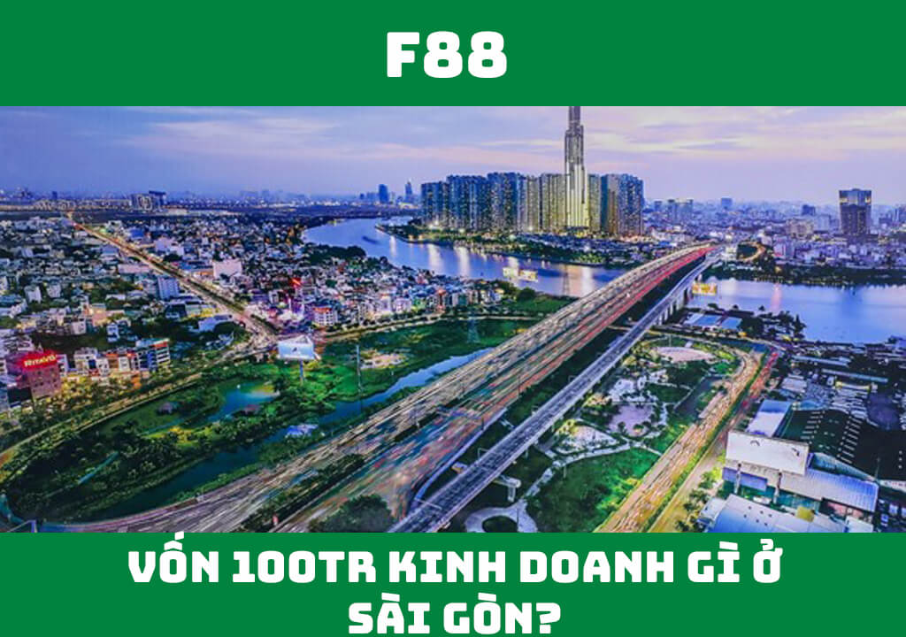 Vốn 100 triệu kinh doanh gì ở Sài Gòn?