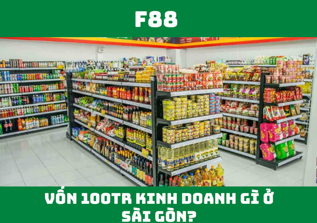 Vốn 100 triệu kinh doanh gì ở Sài Gòn?