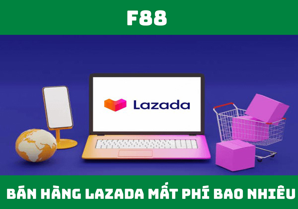 Bán hàng trên Lazada mất phí bao nhiêu?