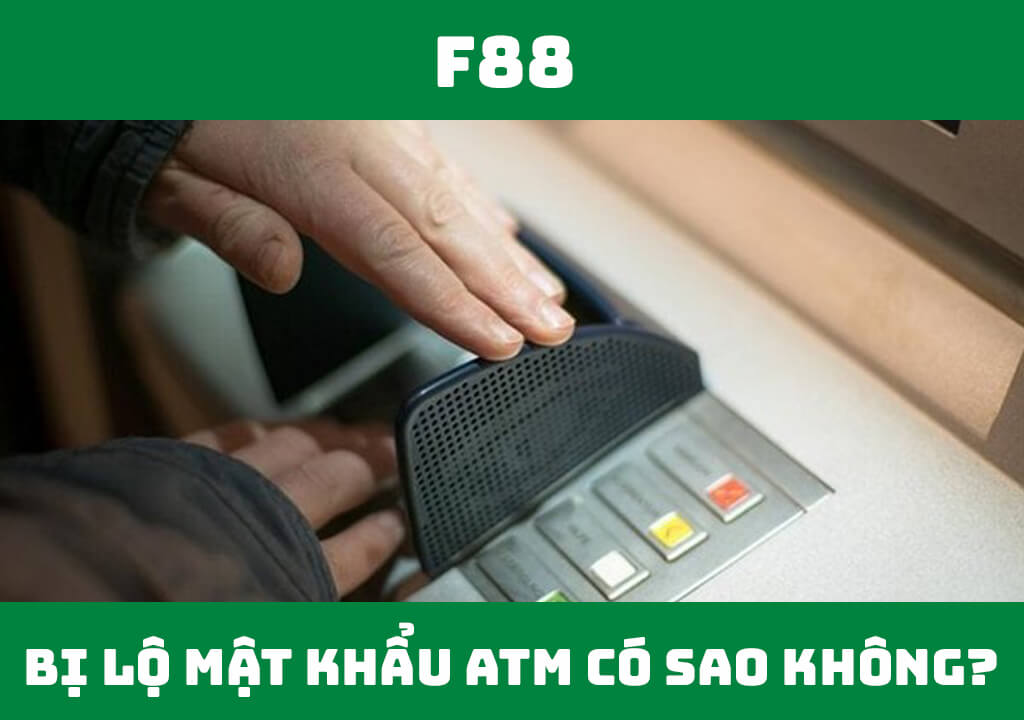 Lộ mật khẩu ATM có sao không?