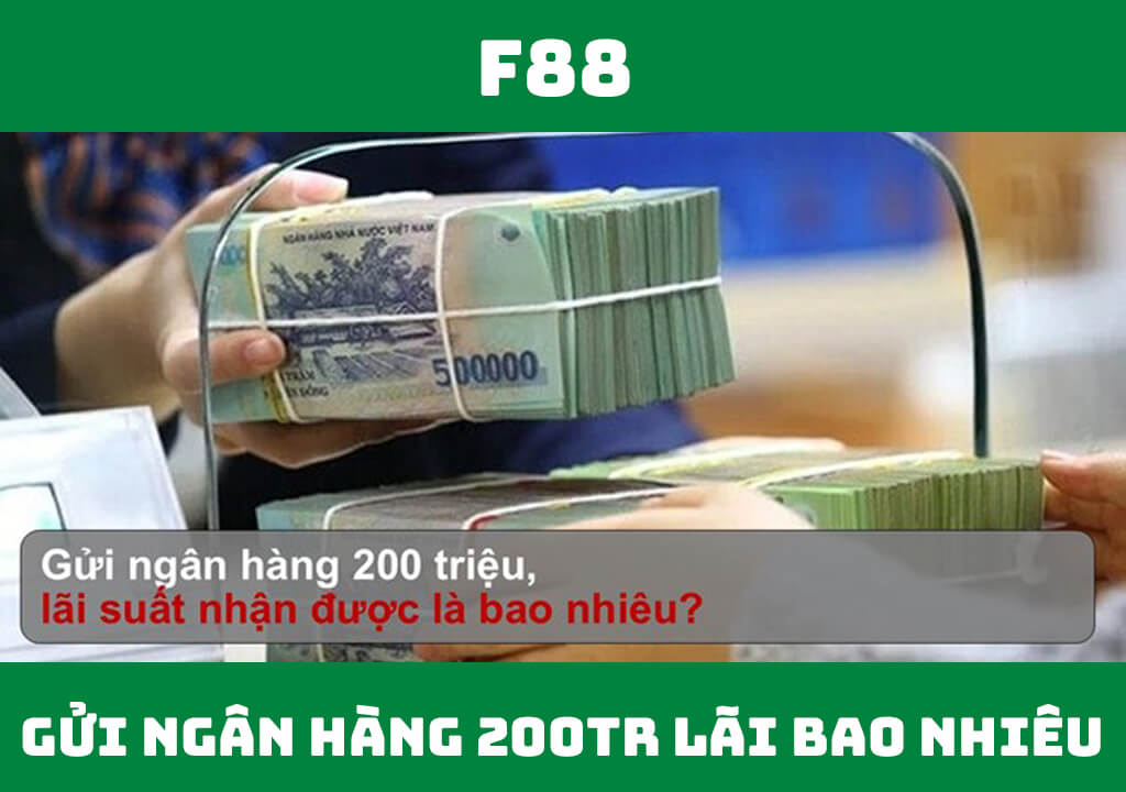 Gửi ngân hàng 200 triệu lãi bao nhiêu