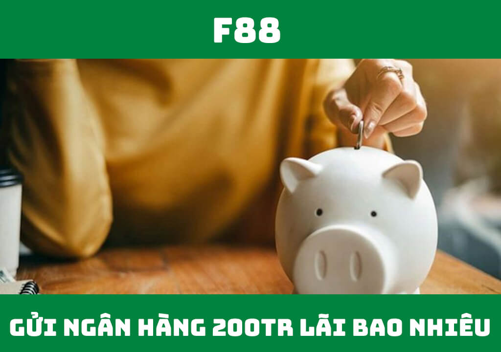 Gửi ngân hàng 200 triệu lãi bao nhiêu