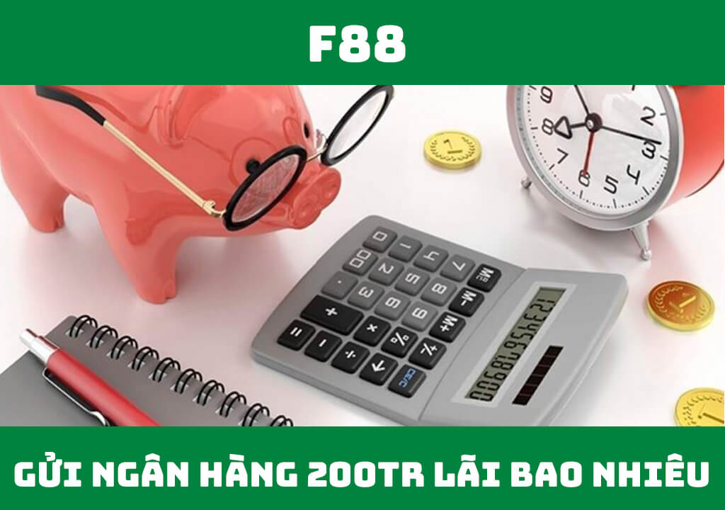 Gửi ngân hàng 200 triệu lãi bao nhiêu