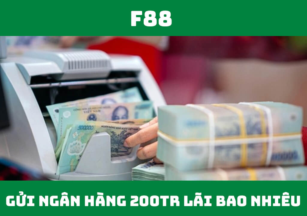 Gửi ngân hàng 200 triệu lãi bao nhiêu