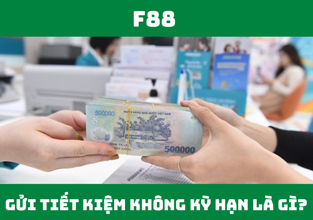 Gửi tiết kiệm không kỳ hạn là gì?