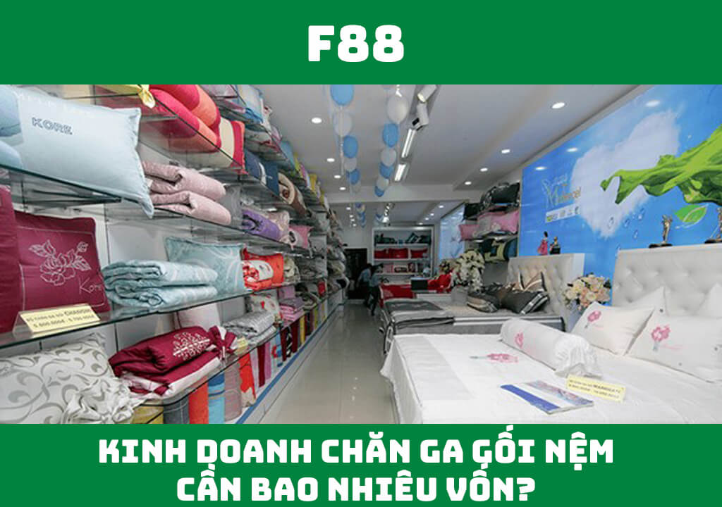 Kinh doanh chăn ga gối đệm cần bao nhiêu vốn?