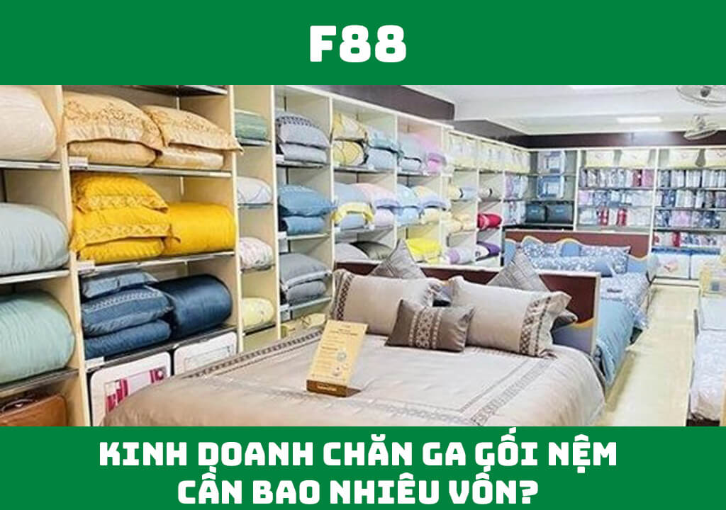 Kinh doanh chăn ga gối đệm cần bao nhiêu vốn?