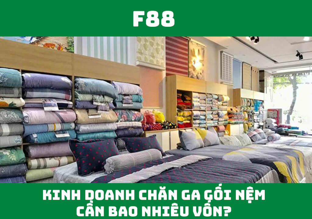 Kinh doanh chăn ga gối đệm cần bao nhiêu vốn?