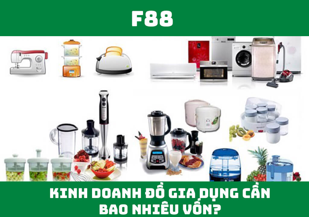 Kinh doanh hàng gia dụng cần bao nhiêu vốn?