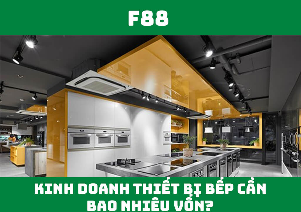 Kinh doanh thiết bị bếp cần bao nhiêu vốn?