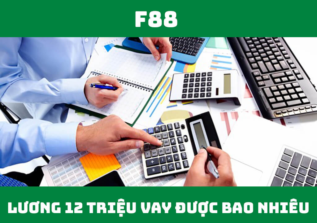 Lương 12 triệu vay được bao nhiêu?