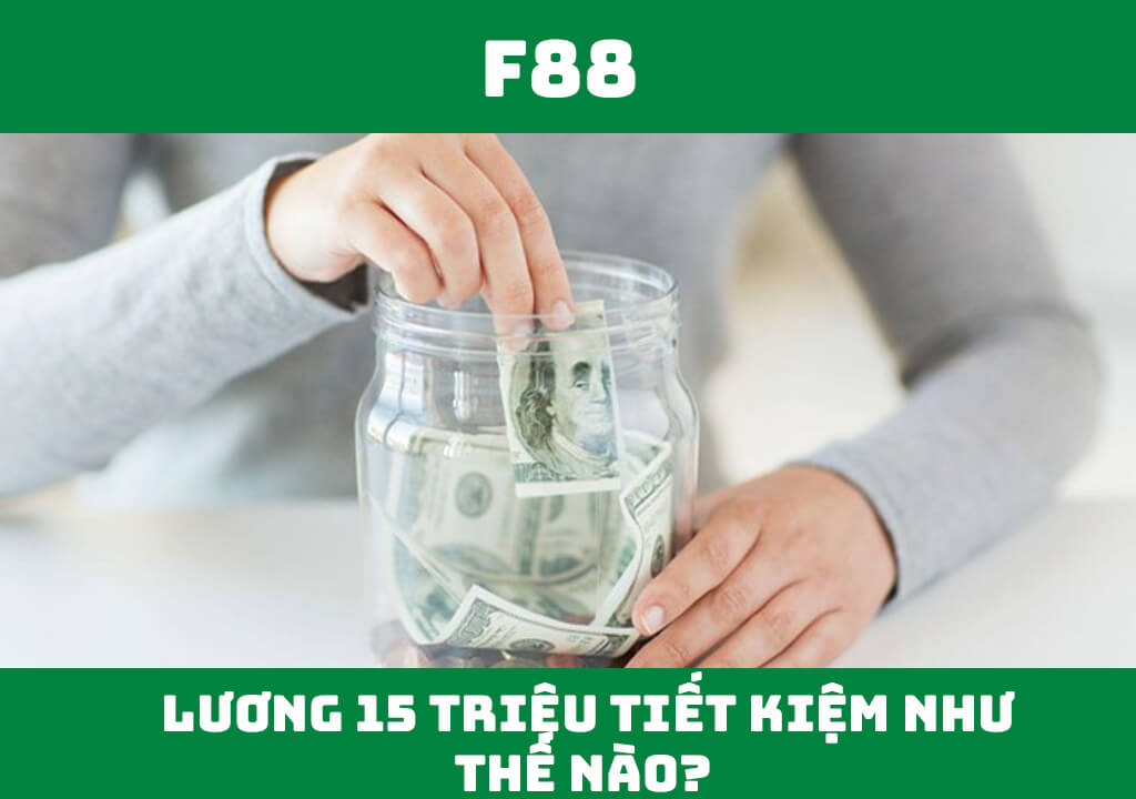 Lương 15 triệu tiết kiệm như thế nào?