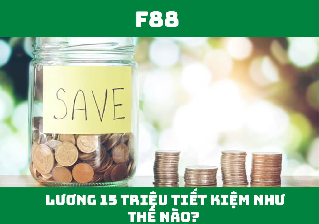 Lương 15 triệu tiết kiệm như thế nào?