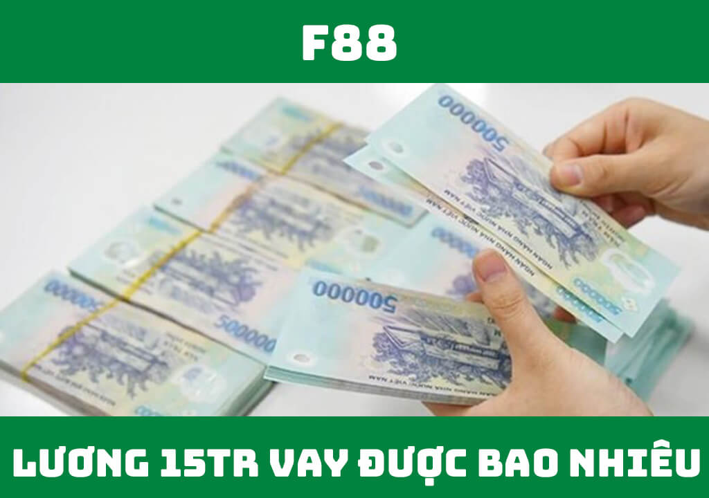 Lương 15 triệu vay được bao nhiêu tiền?