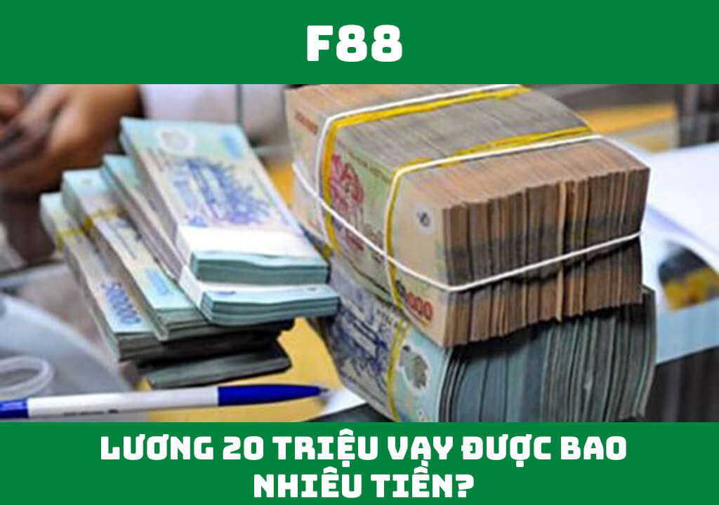 Lương 20 triệu vay được bao nhiêu tiền?