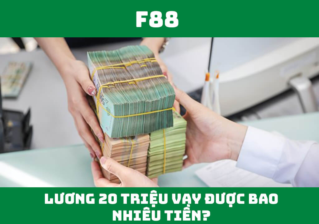 Lương 20 triệu vay được bao nhiêu tiền?