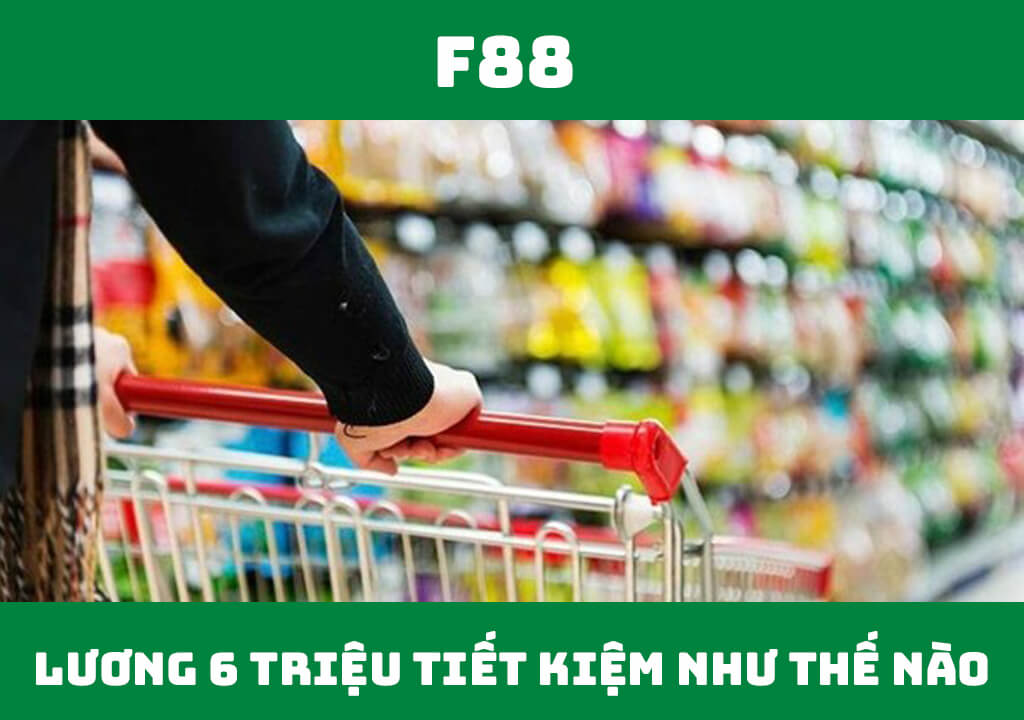 Lương 6 triệu tiết kiệm thế nào?