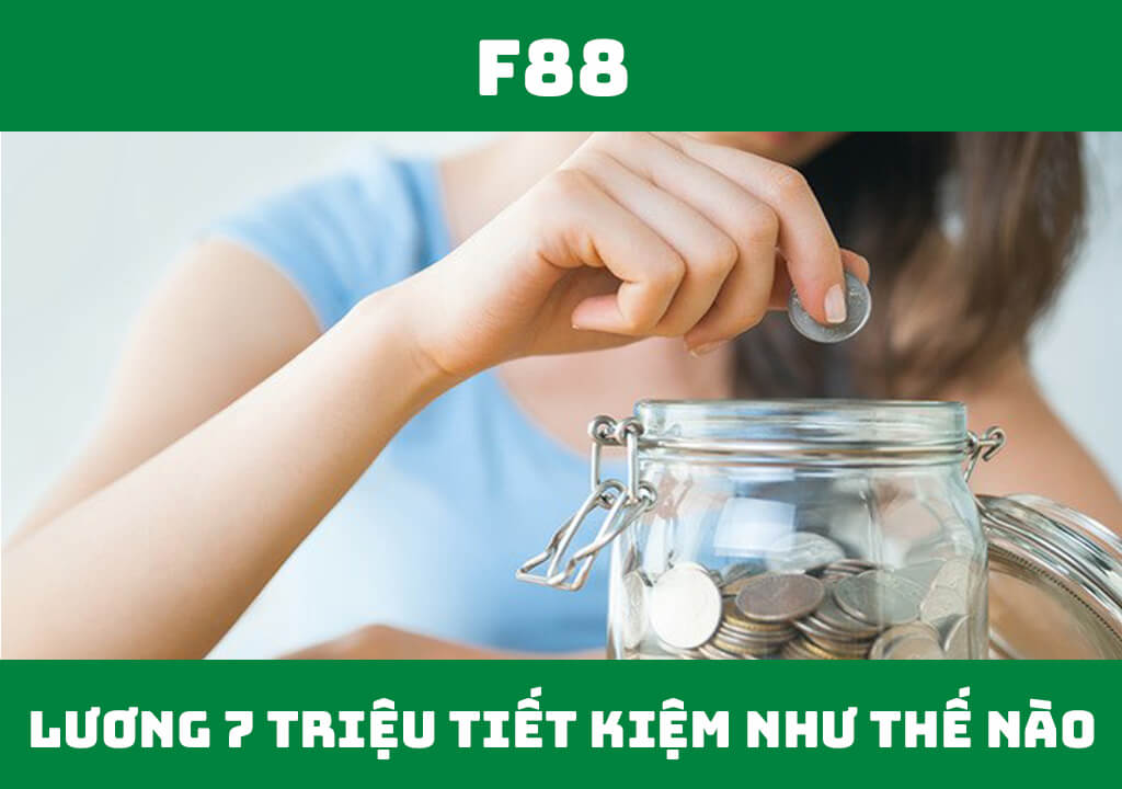 Lương 7 triệu tiết kiệm như thế nào?