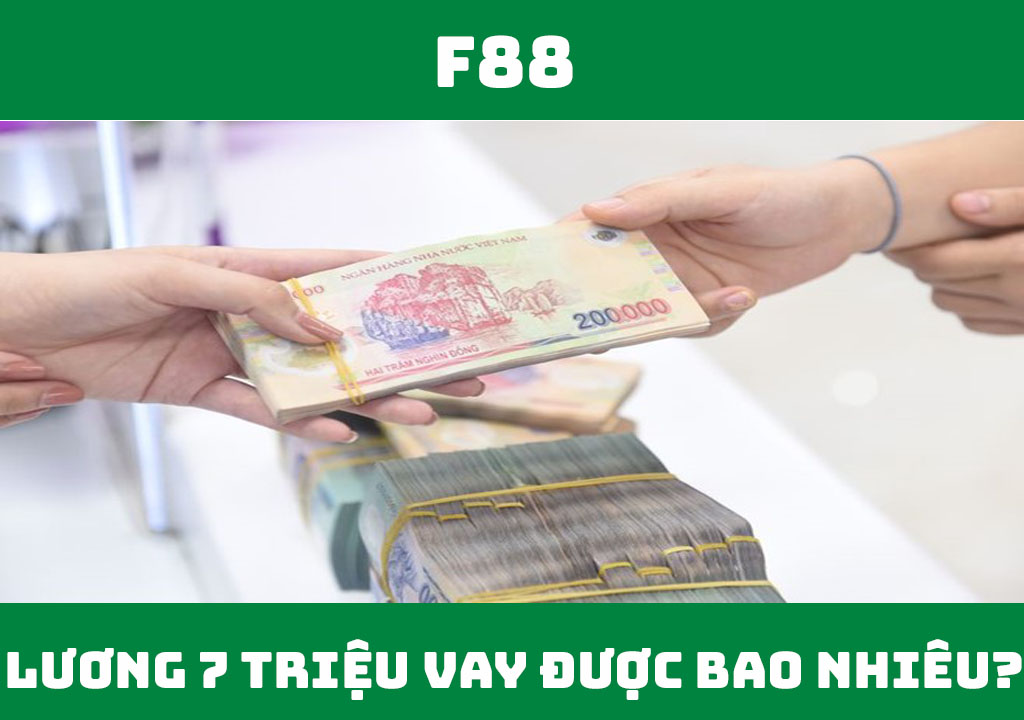 Lương 7 triệu vay được bao nhiêu tiền?