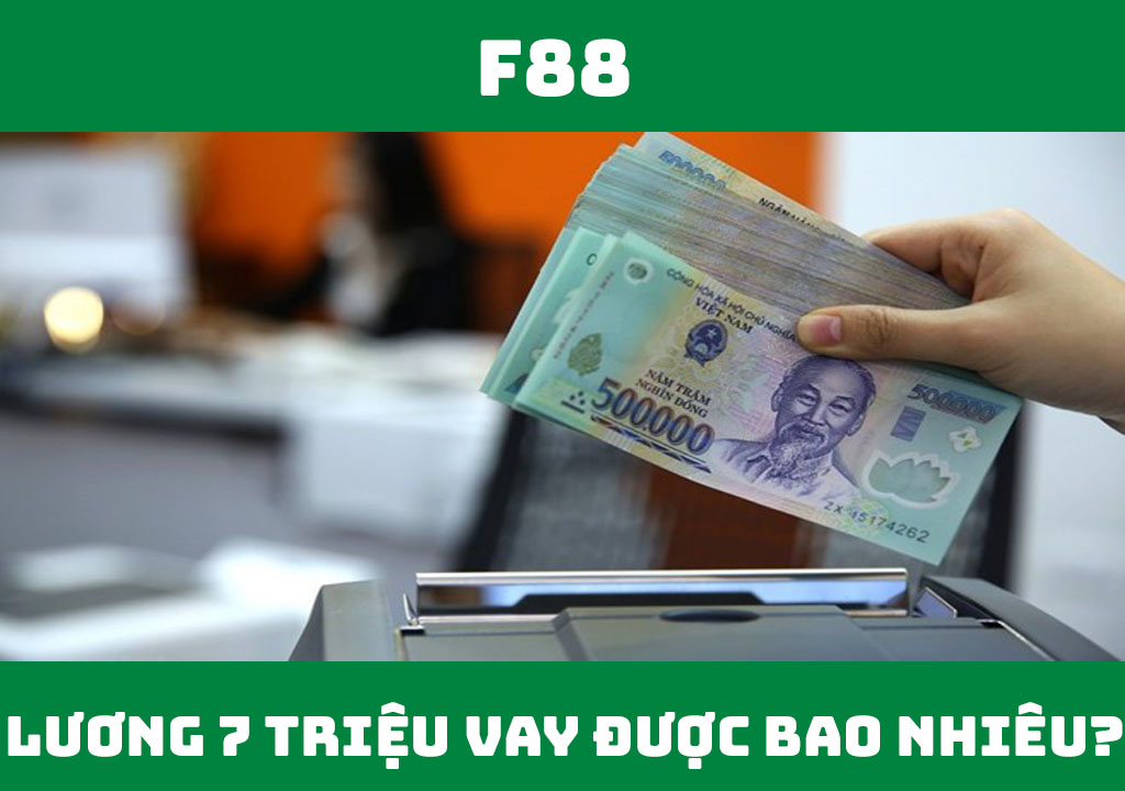 Lương 7 triệu vay được bao nhiêu tiền?