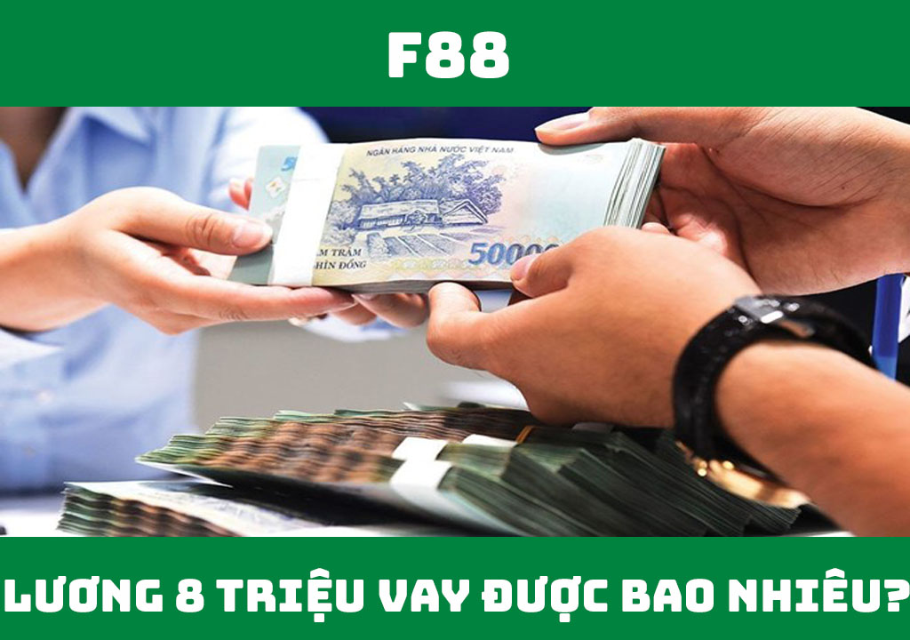 Lương 8 triệu vay được bao nhiêu tiền?