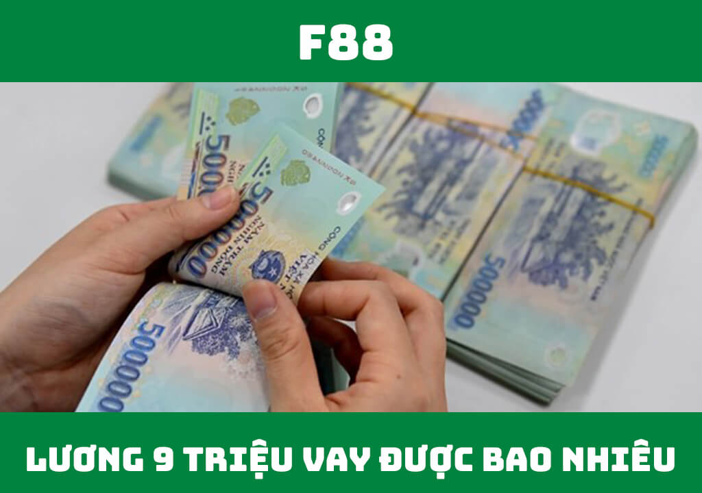 Lương 9 triệu vay được bao nhiêu?