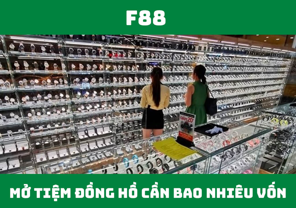 Mở cửa hàng đồng hồ cần bao nhiêu vốn?