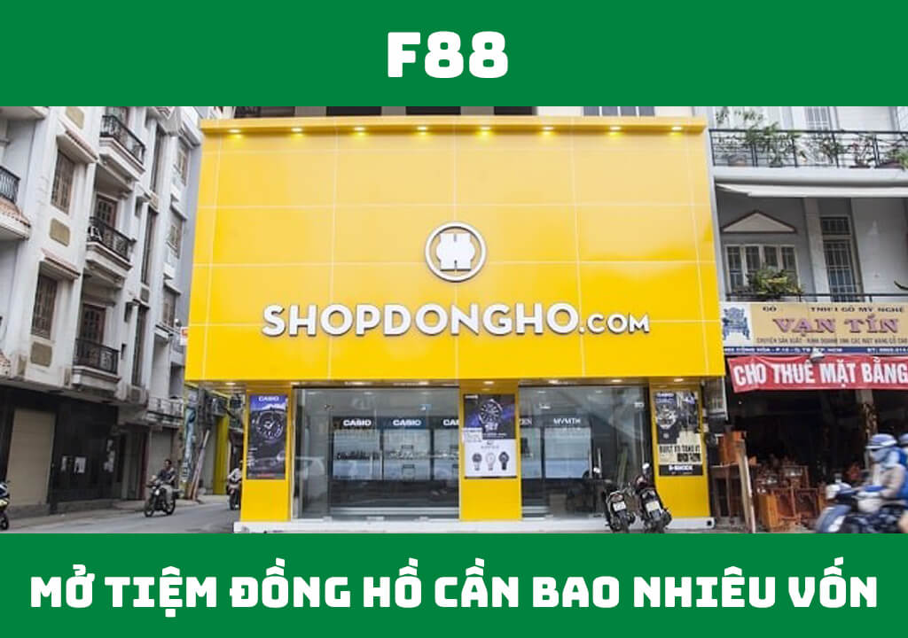 Mở cửa hàng đồng hồ cần bao nhiêu vốn?