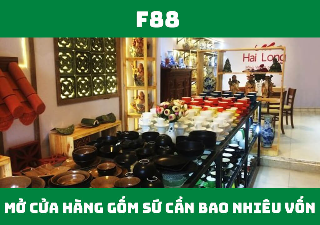 Mở cửa hàng gốm sứ cần bao nhiêu vốn? 