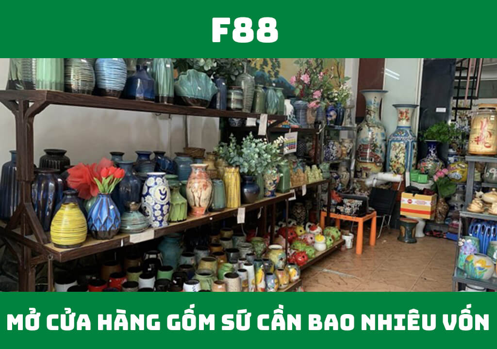 Mở cửa hàng gốm sứ cần bao nhiêu vốn? 