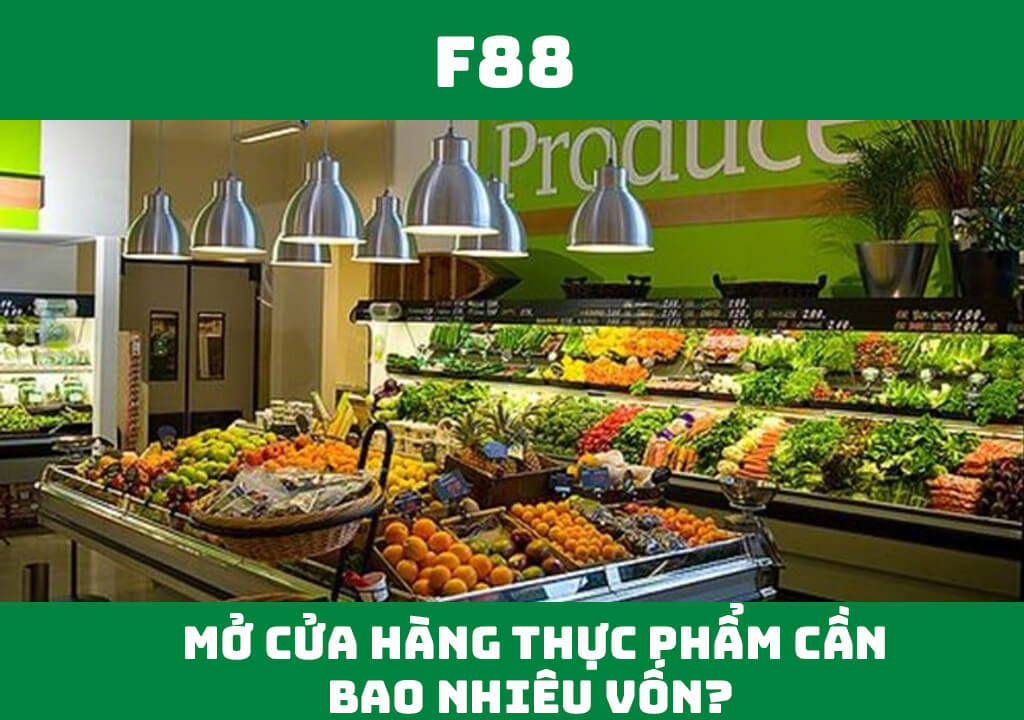 Mở cửa hàng thực phẩm cần bao nhiêu vốn?