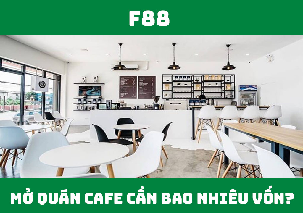 Mở quán cafe cần bao nhiêu vốn?