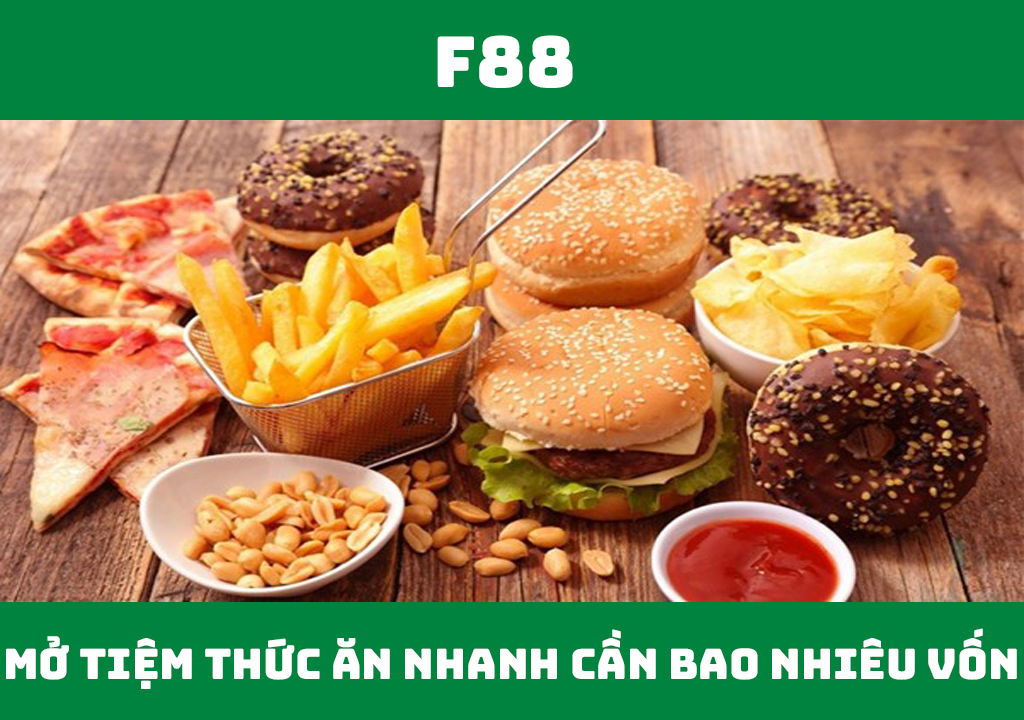 Mở tiệm thức ăn nhanh cần bao nhiêu vốn?