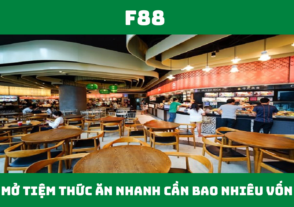 Mở tiệm thức ăn nhanh cần bao nhiêu vốn?