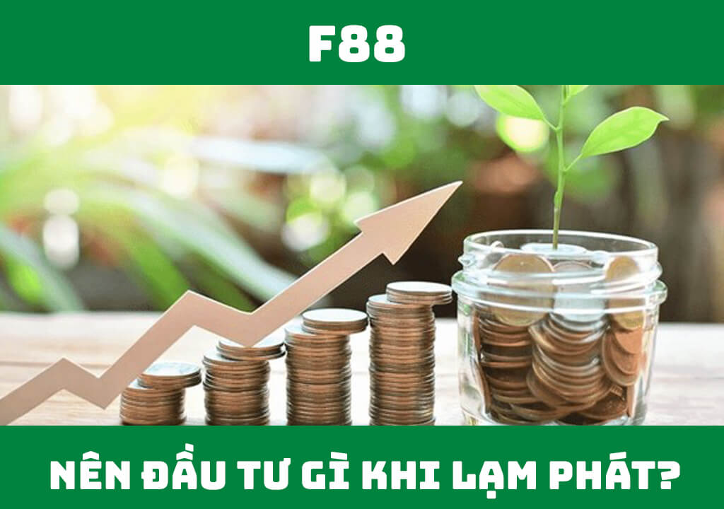 Nên đầu tư gì khi lạm phát?