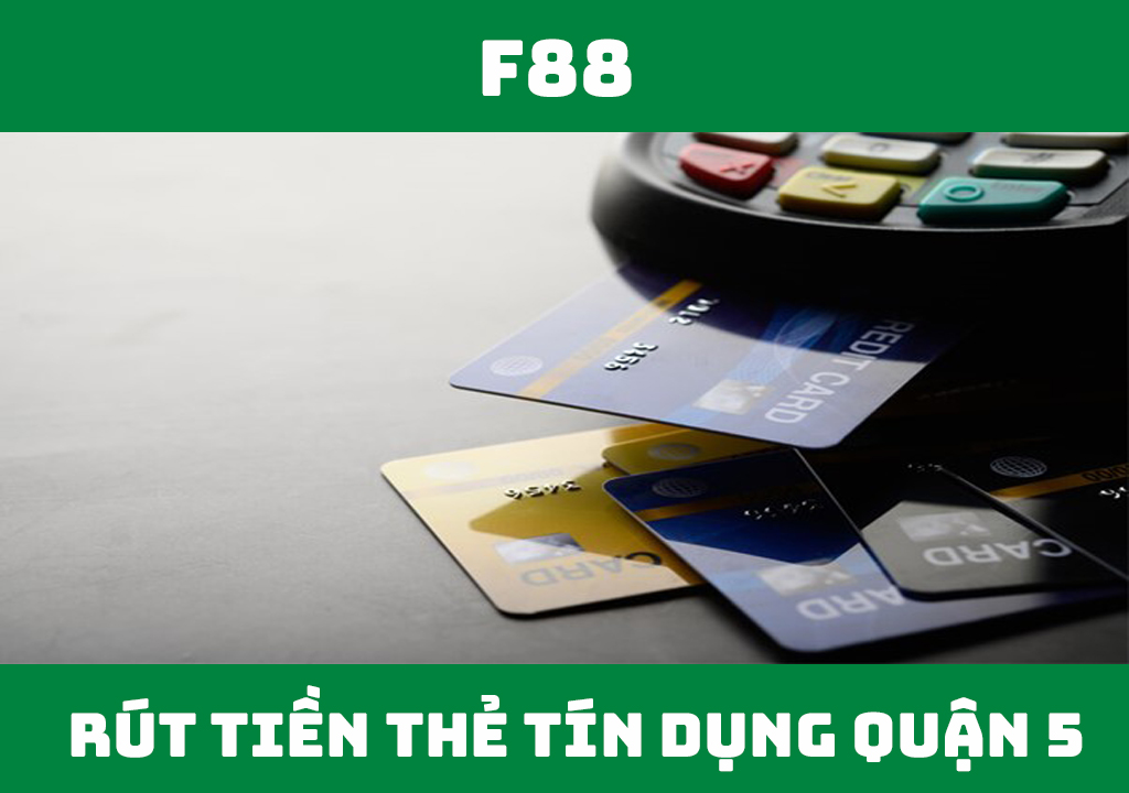 Rút tiền thẻ tín dụng quận 5