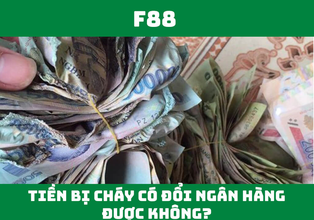 Tiền bị cháy có đổi ngân hàng được không?