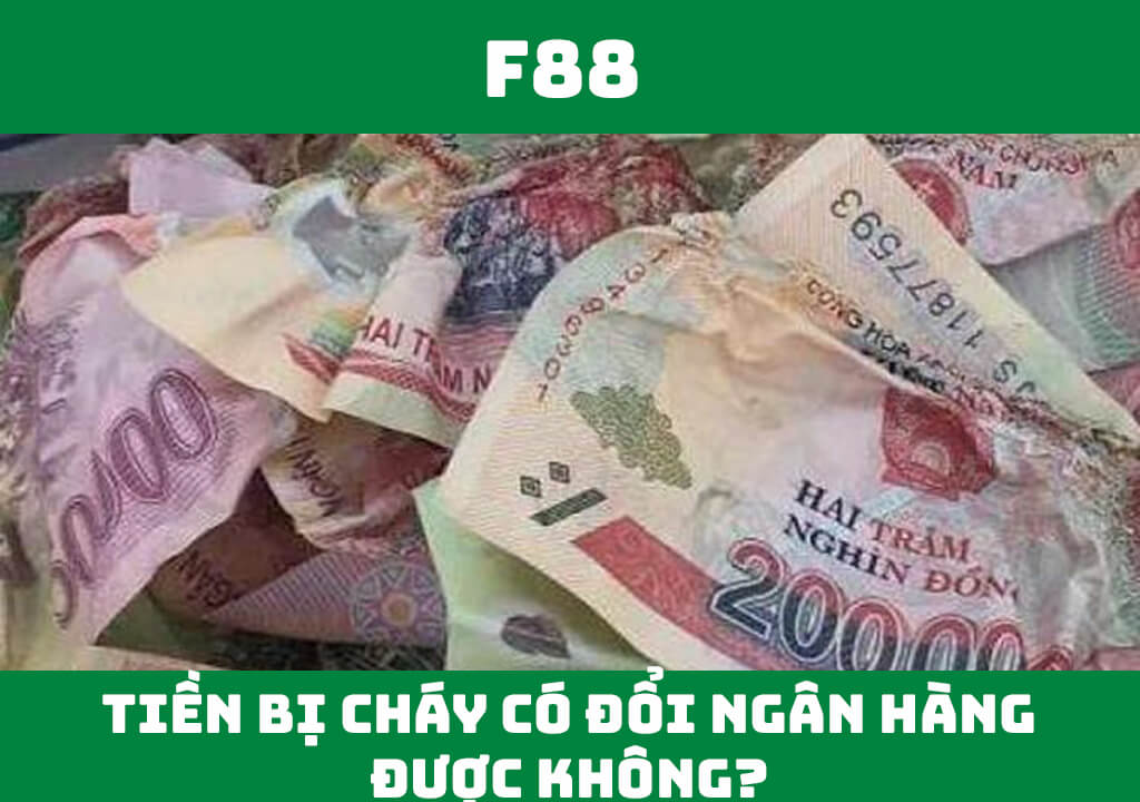 Tiền bị cháy có đổi ngân hàng được không?