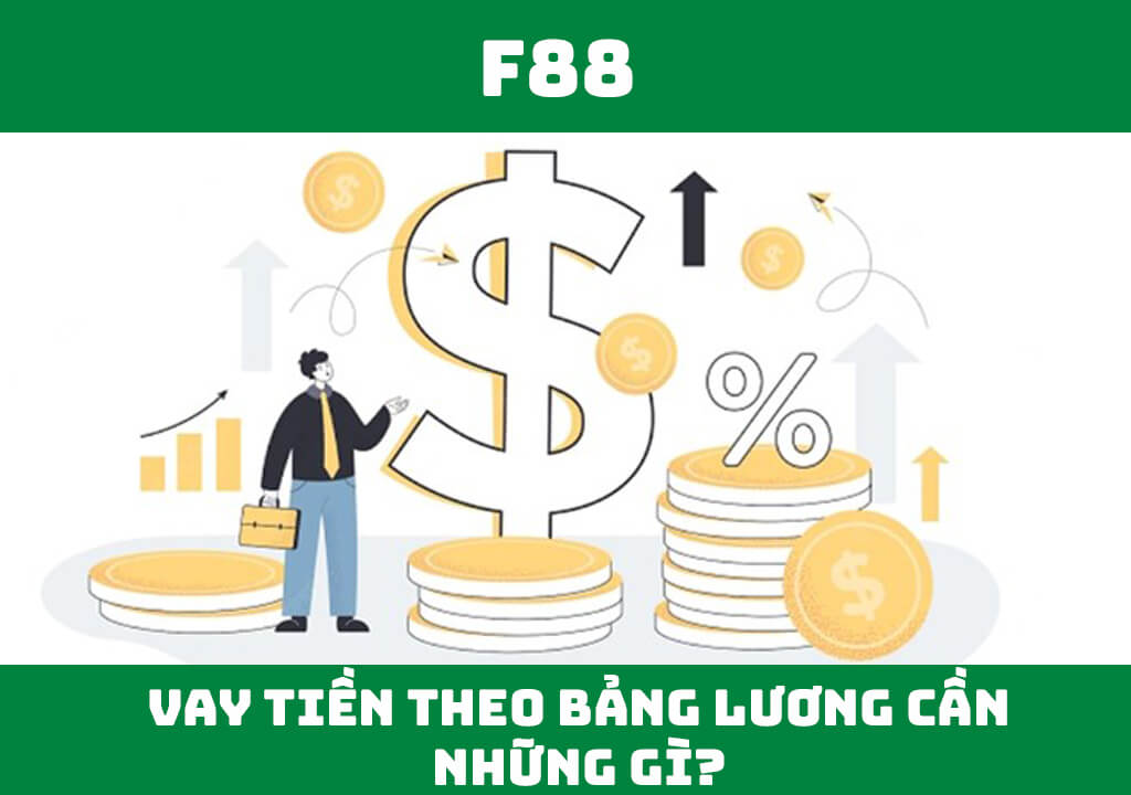 Vay tiền theo bảng lương cần những gì?