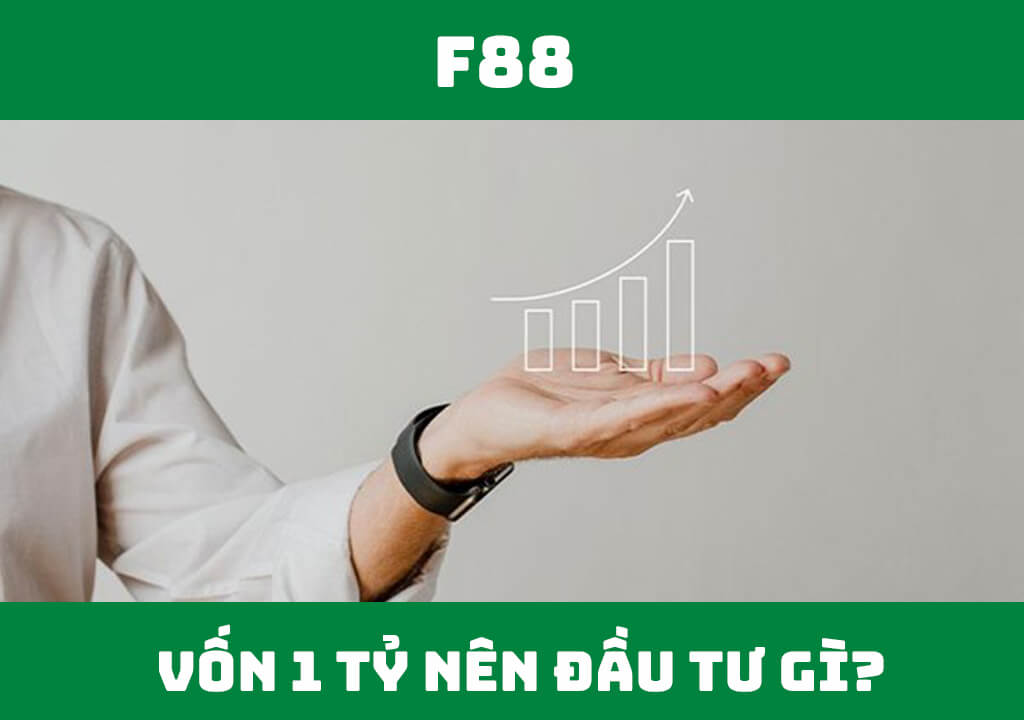 Vốn 1 tỷ nên đầu tư gì hiệu quả?