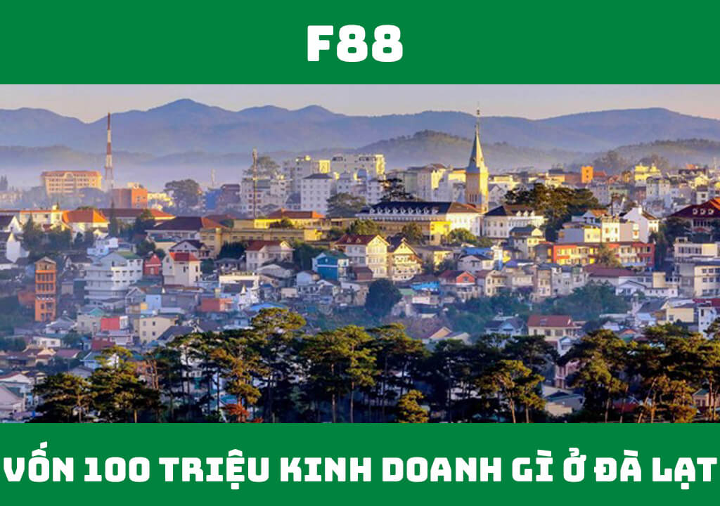 Vốn 100 triệu kinh doanh gì ở Đà Lạt?